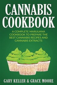 Cannabis: Cannabis Cookbook, A Complete Marijuana Cookbook To Prepare The Best Cannabis Recipes And Cannabis Extracts