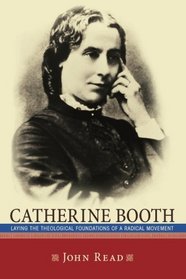 Catherine Booth: Laying the Theological Foundations of a Radical Movement
