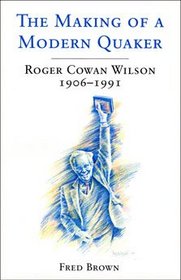 The Making of a Modern Quaker: Roger Cowan Wilson, 1906-1991