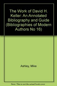 The Work of David H. Keller: An Annotated Bibliography and Guide (Bibliographies of Modern Authors No 16)