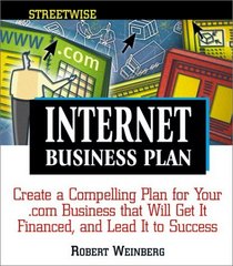 Streetwise Internet Business Plan: Create a Compelling Plan for Your .Com Business That Will Get It Financed, and Lead It to Success (Adams Streetwise Series)