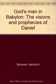 God's Man in Babylon: The Visions and Prophecies of Daniel
