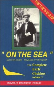 On the Sea and Other Stories : The Complete Short Stories of Anton Chekhov (Vol 2) (Complete Early Short Stories of Anton Chekhov 1880-1885)
