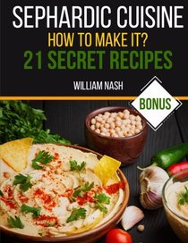 Sephardic cuisine. How to make it?: 21 Secret Recipes