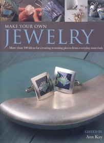 Make Your Own Jewellery: 100 practical ways to create stunning pieces from everyday materials