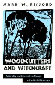 Woodcutters and Witchcraft: Rationality and Interpretive Change in the Social Sciences (Suny Series in the Philosophy of the Social Sciences)