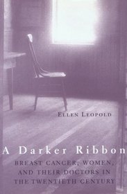A Darker Ribbon: Breast Cancer, Women, and Their Doctors in the Twentieth Century