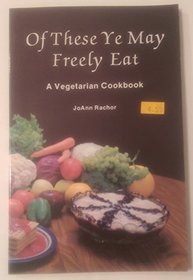 Of These Ye May Freely Eat: A Vegetarian Cookbook
