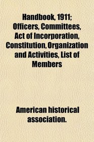 Handbook, 1911; Officers, Committees, Act of Incorporation, Constitution, Organization and Activities, List of Members
