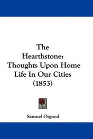 The Hearthstone: Thoughts Upon Home Life In Our Cities (1853)