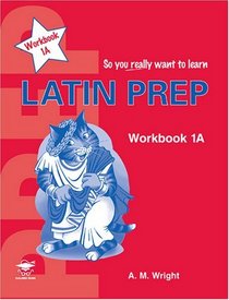 Latin Prep Book 1: Workbook A (So You Really Want to Learn)