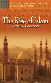 The Rise of Islam (Greenwood Guides to Historic Events of the Medieval World)