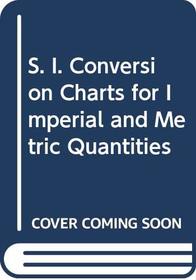 S. I. Conversion Charts for Imperial and Metric Quantities