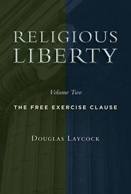 Religious Liberty, Volume 2: The Free Exercise Clause (Emory University Studies in Law and Religion)