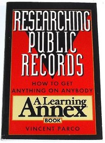 Researching Public Records: How to Get Anything on Anybody (A Learning Annex Book)