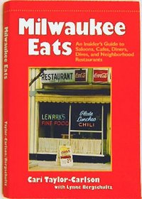 Milwaukee Eats: An Insider's Guide to Saloons, Cafes, Diners, Dives, and Neighborhood Restaurants