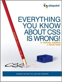 Everything You Know About CSS is Wrong!