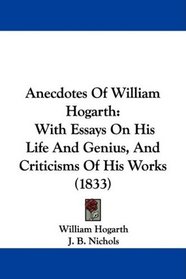 Anecdotes Of William Hogarth: With Essays On His Life And Genius, And Criticisms Of His Works (1833)