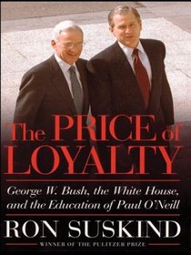 The Price of Loyalty: George W. Bush, the White House, and the Education of Paul O'Neil (Thorndike Press Large Print Nonfiction Series)