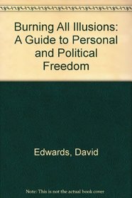Burning All Illusions: A Guide to Personal and Political Freedom