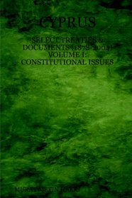 CYPRUS: SELECT TREATIES AND DOCUMENTS (1878-2004) VOLUME I: CONSTITUTIONAL ISSUES
