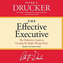 The Effective Executive: The Definitive Guide to Getting the Right Things Done; Library Edition