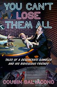 You Can't Lose Them All: Cousin Sal's Funny-But-True Tales of Sports, Gambling, and Questionable Parenting