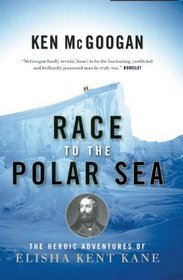 Race to the Polar Sea: The Heroic Adventures of Elisha Kent Kane