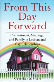 From This Day Forward: Commitment, Marriage, and Family in Lesbian and Gay Relationships