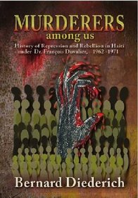 The Murderers Among Us: History of Represssion and Rebellion in Haiti Under Dr. Francois Duvalier, 1962-1971