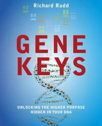 Gene Keys: Unlocking the Higher Purpose Hidden in Your DNA