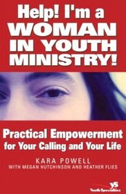 Help! I'm a Woman in Youth Ministry!: Practical Empowerment for Your Calling and Your Life (Youth Specialties)