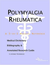 Polymyalgia Rheumatica - A Medical Dictionary, Bibliography, and Annotated Research Guide to Internet References