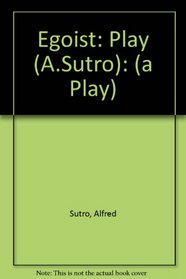 Egoist: Play (A.Sutro): (a Play)