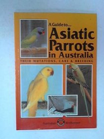 A Guide to Asiatic Parrots in Australia: Their Mutations Care and Breeding