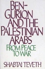 Ben-Gurion and the Palestinian Arabs: From Peace to War