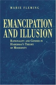 Emancipation and Illusion: Rationality and Gender in Habermas's Theory of Modernity