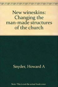 NEW WINESKINS: CHANGING THE MAN MADE STRUCTURES OF THE CHURCH.