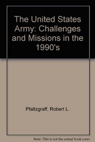 The United States Army: Challenges and Missions for the 1990's
