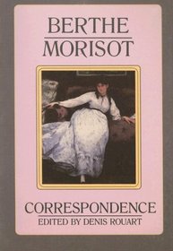 Berthe Morisot, the Correspondence With Her Family and Friends: Manet, Puvis De Chavannes, Degas, Monet, Renoir, and Mallarme