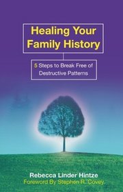 Healing Your Family History: 5 Steps to Break Free of Destructive Patterns