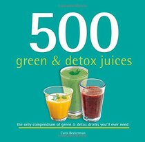 500 Green & Detox Juices: 500 Recipes for A Healthy Variety of Juices Made From Fresh Produce Full of Vitamins and Minerals (The 500 Series) (500...cookbooks/Recipes)