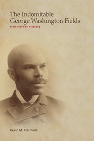 The Indomitable George Washington Fields: From Slave to Attorney