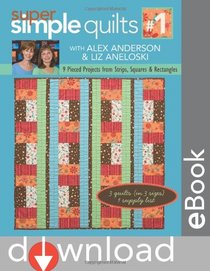 Super Simple Quilts #1 with Alex Anderson and Liz Aneloski: 9 Pieced Projects from Strips, Squares, and Rectangles