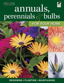 Annuals, Perennials & Bulbs for Your Home: Designing, Planting & Maintaining Your Flower Garden (Gardening)