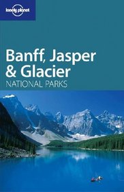 Lonely Planet Banff, Jasper  Glacier National Parks (Lonely Planet Banff, Glacier and Jasper National Park)