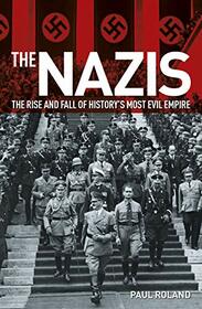 The Nazis: The Rise and Fall of History?s Most Evil Empire