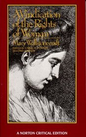 A Vindication of the Rights of Woman: An Authoritative Text; Backgrounds; The Wollstonecraft Debate; Criticism (Norton Critical Editions)