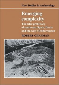 Emerging Complexity: The Later Prehistory of South-East Spain, Iberia and the West Mediterranean (New Studies in Archaeology)