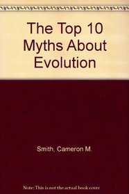 The Top 10 Myths About Evolution